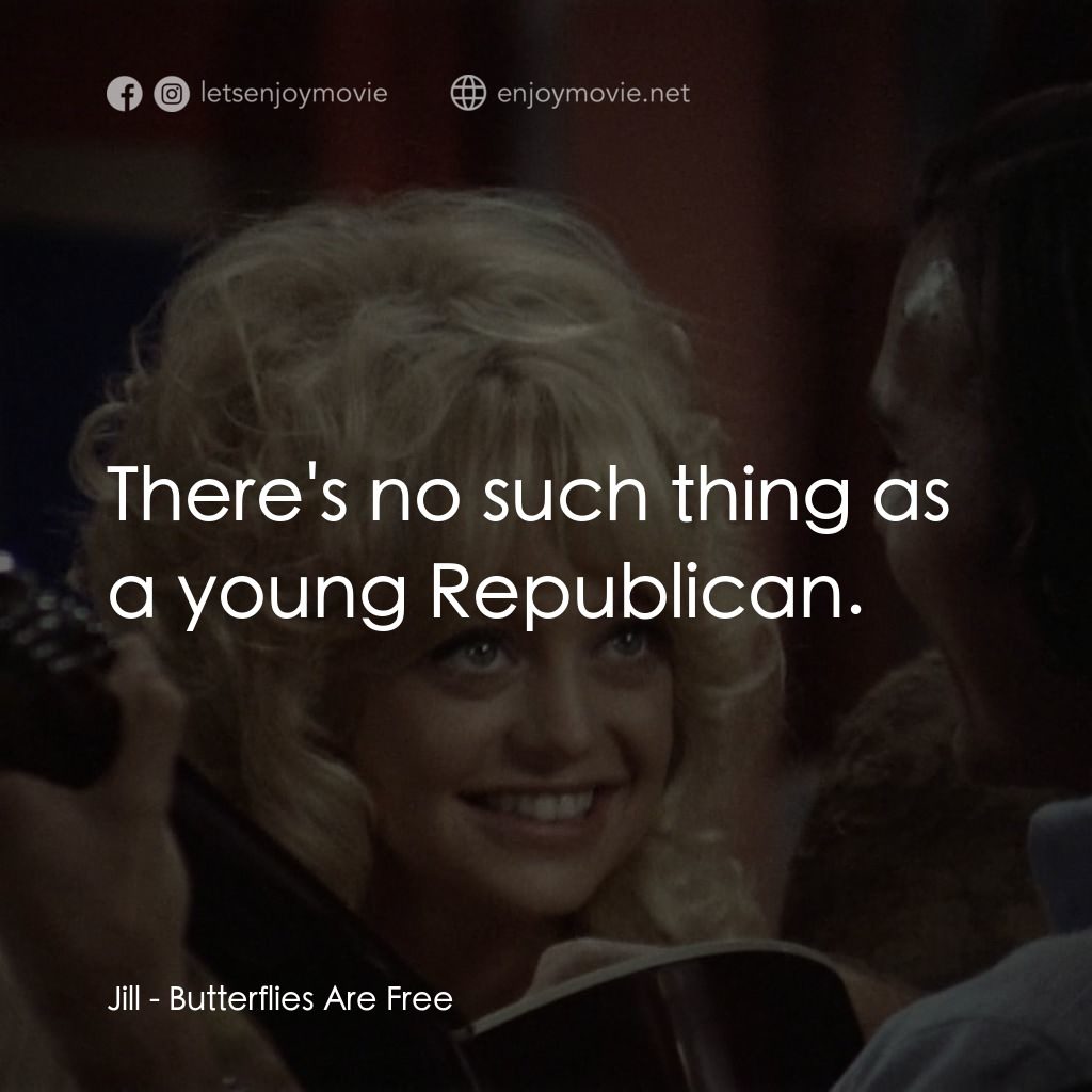 蝴蝶小姐電影對白：Jill: There's no such thing as a young Republican.