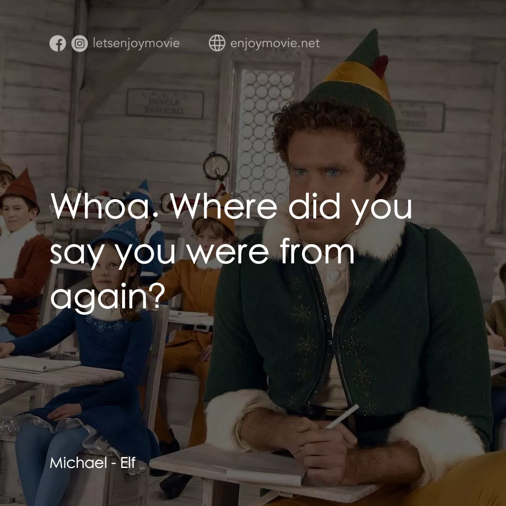 聖誕精靈電影對白：Michael: Whoa. Where did you say you were from again?