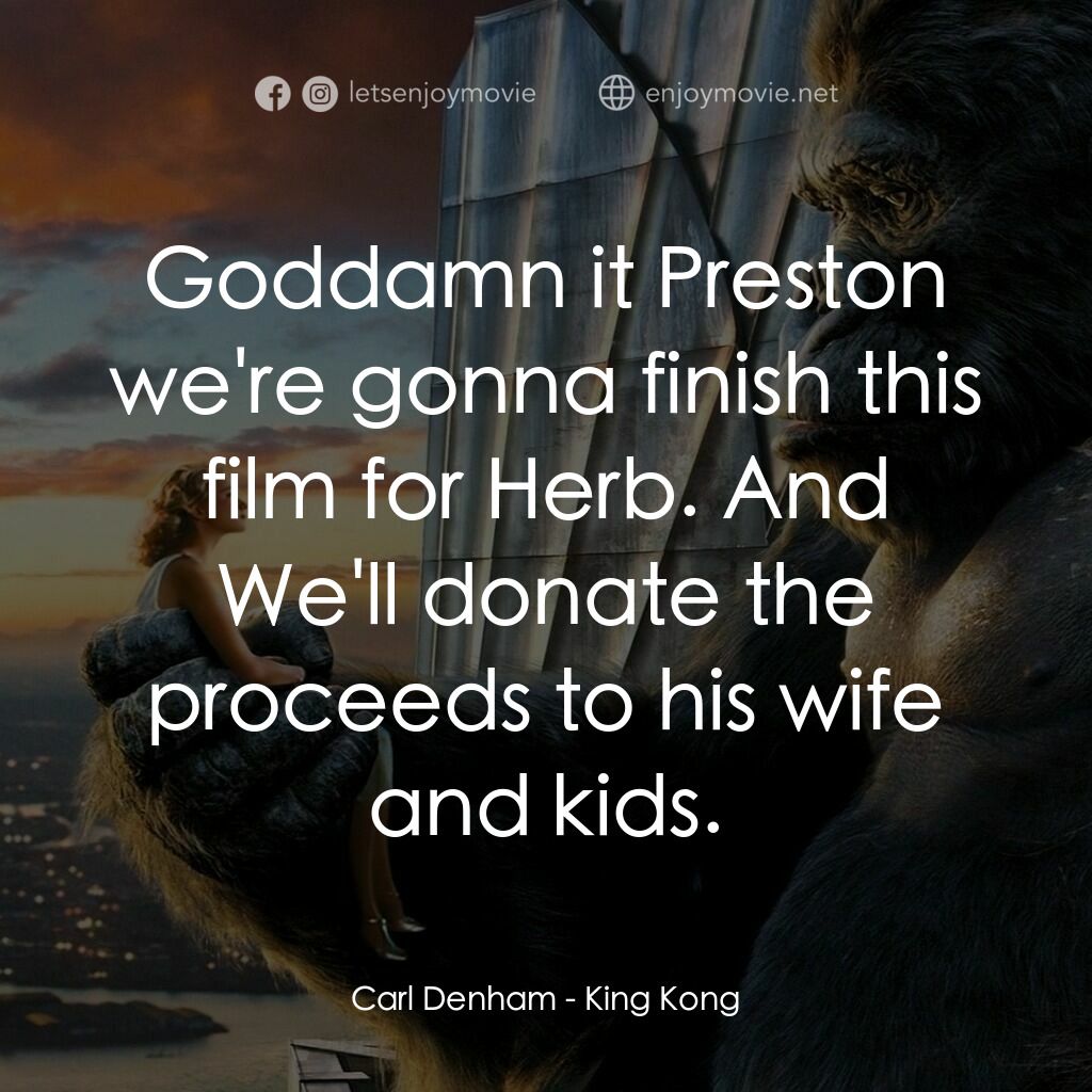 金剛電影對白：Carl Denham:  Goddamn it Preston we're gonna finish this film for Herb. And We'll