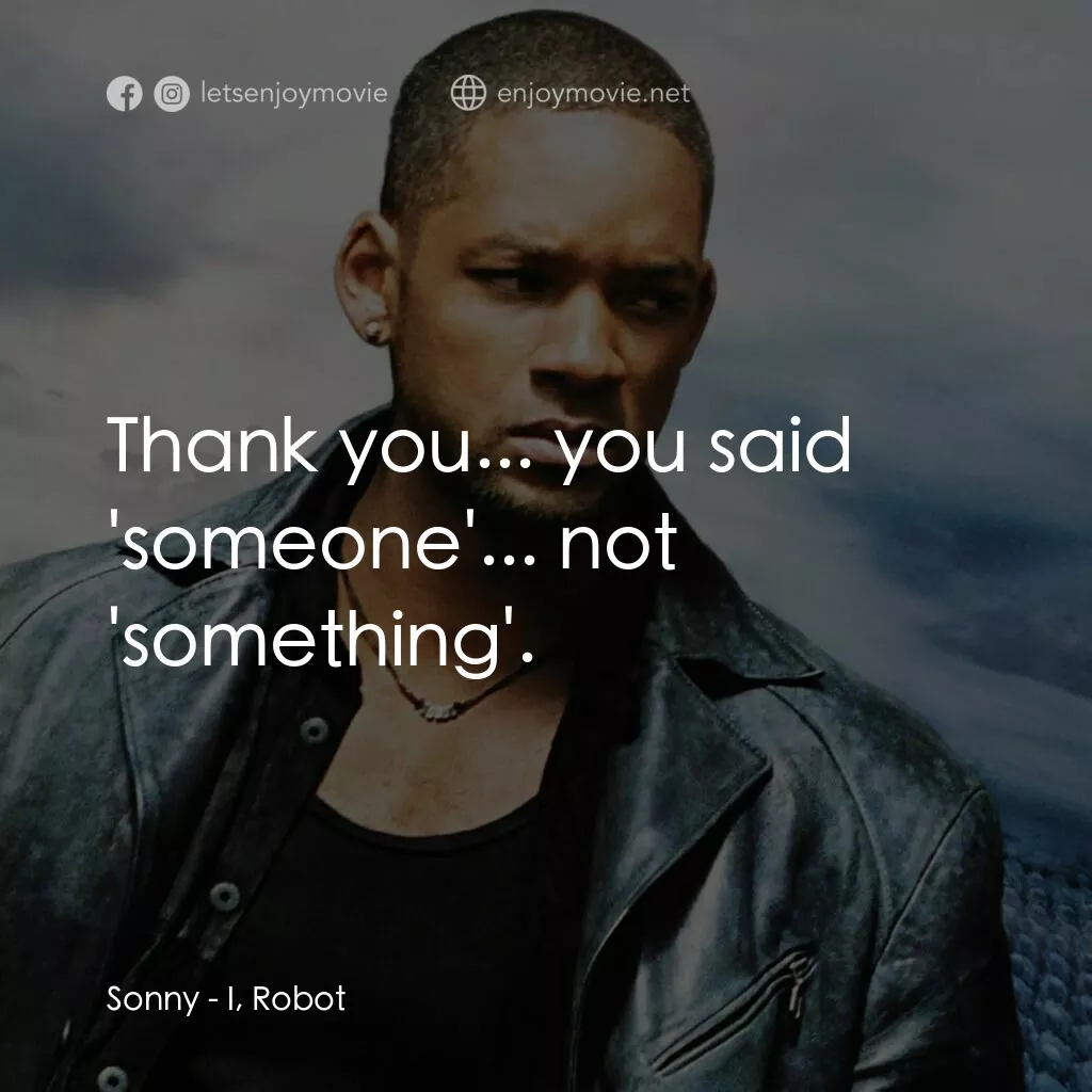 機械公敵電影對白：Sonny:  Thank you... you said 'someone'... not 'something'.