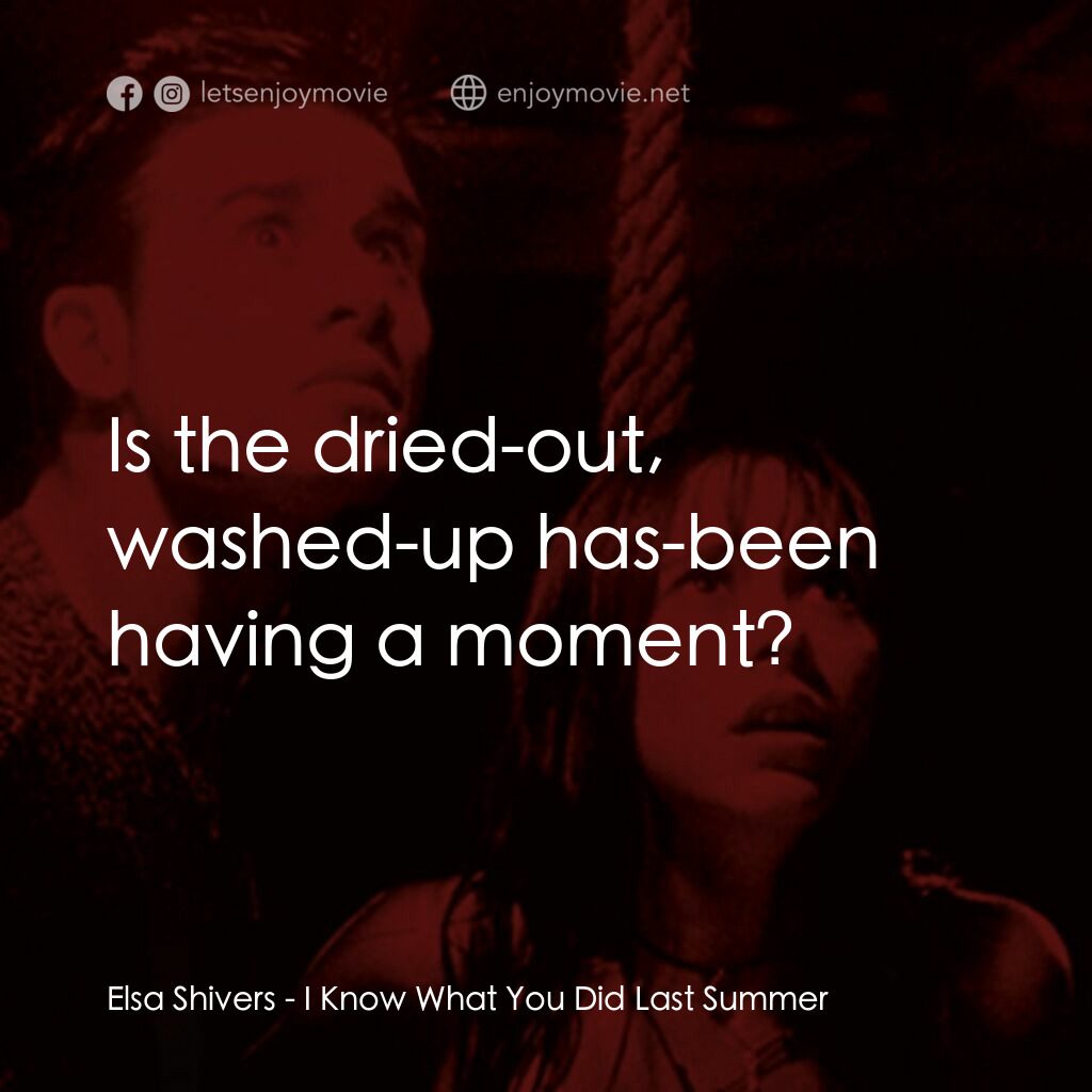 是誰搞的鬼電影對白：Elsa Shivers:  Is the dried-out, washed-up has-been having a moment?