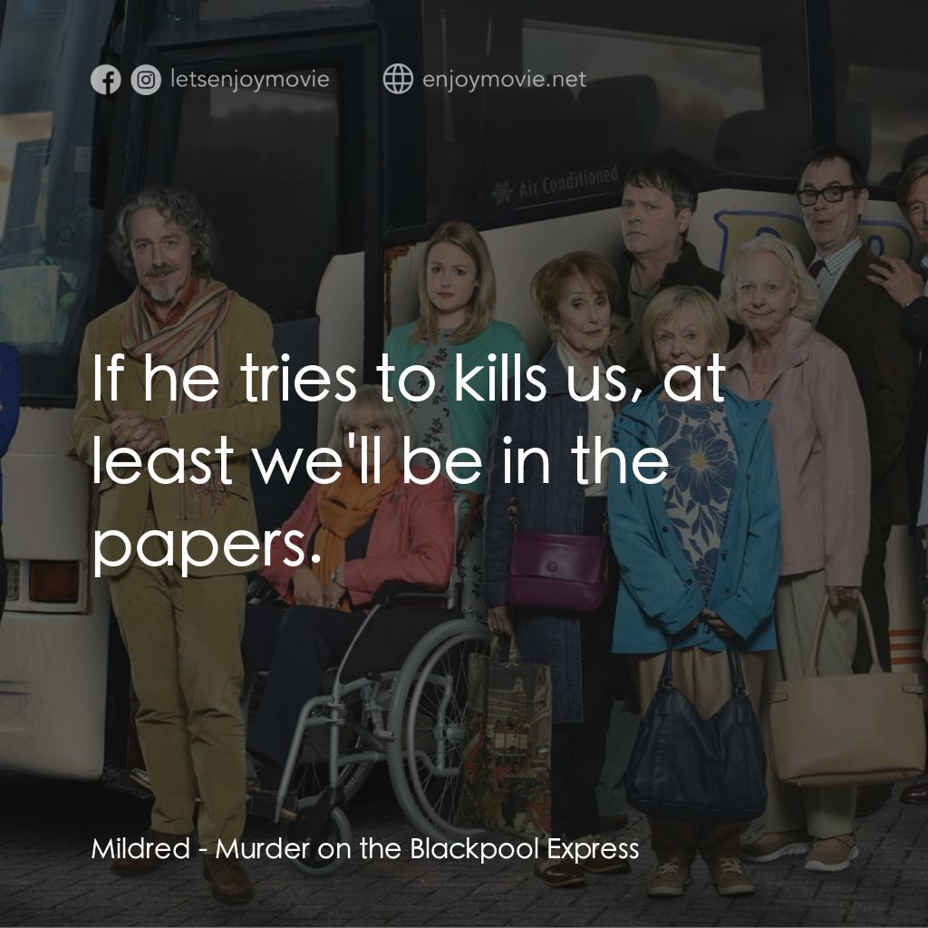 Murder on the Blackpool Express電影對白：Mildred: If he tries to kills us, at least we'll be in the papers.