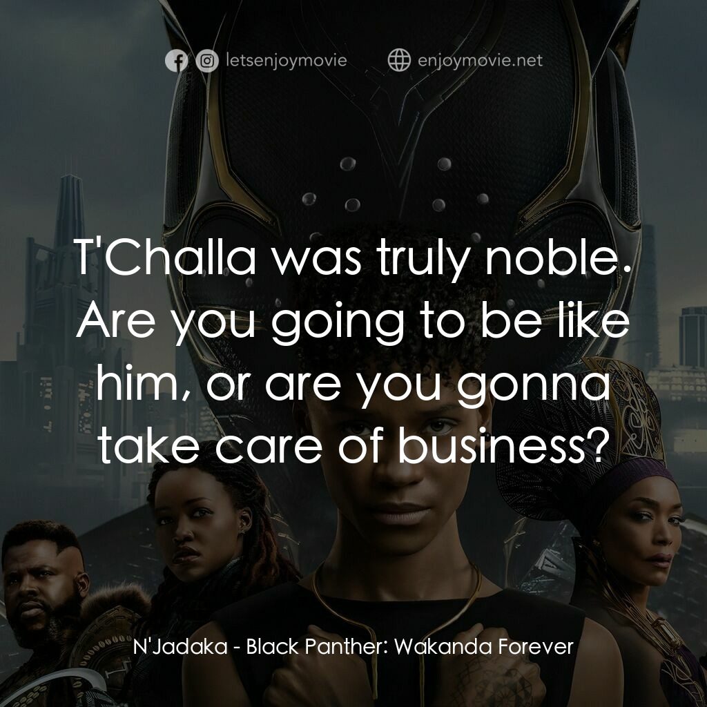 黑豹2：瓦干達萬歲電影對白：N'Jadaka:  T'Challa was truly noble. Are you going to be like him, or are you gon