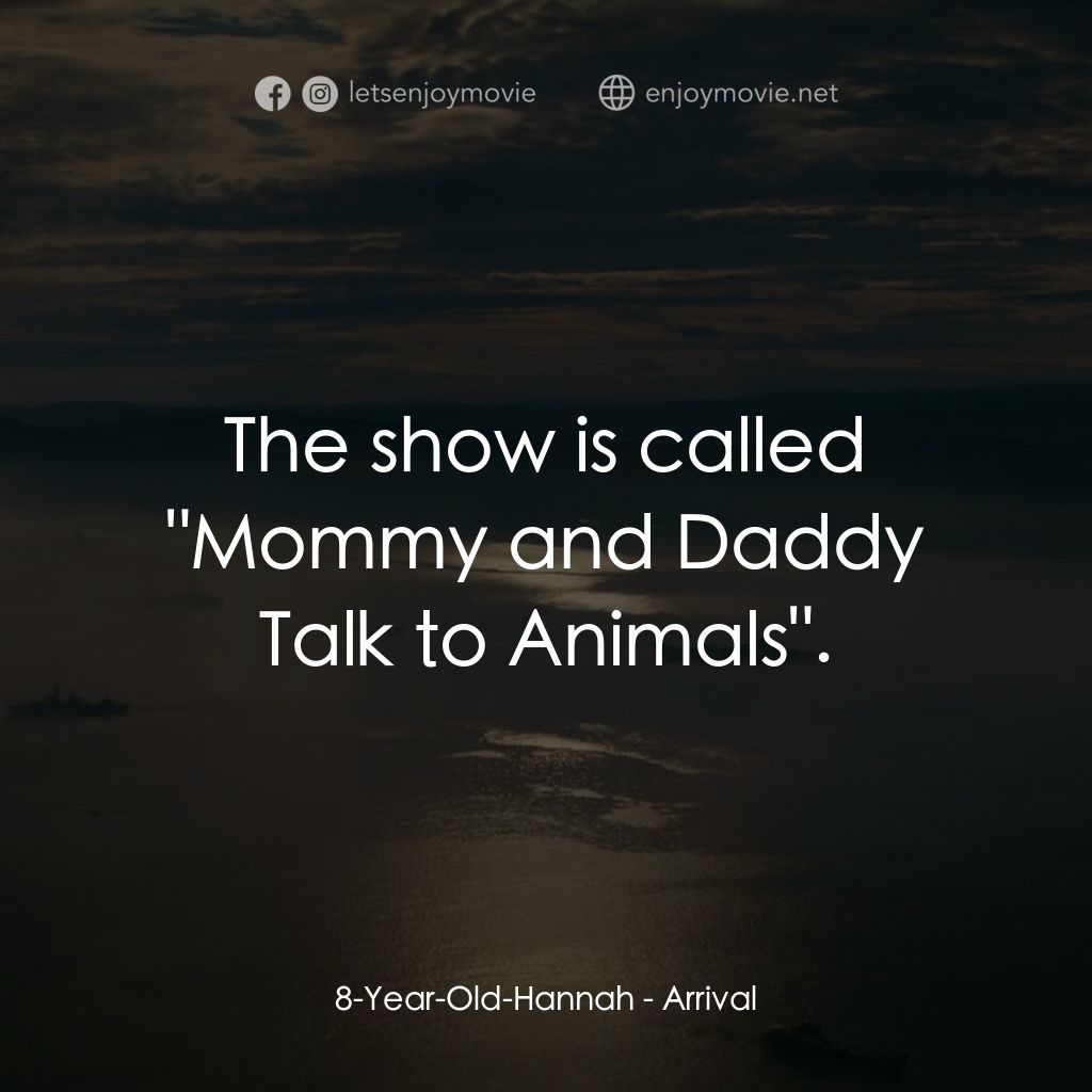 異星入境電影對白：8-Year-Old-Hannah: The show is called 