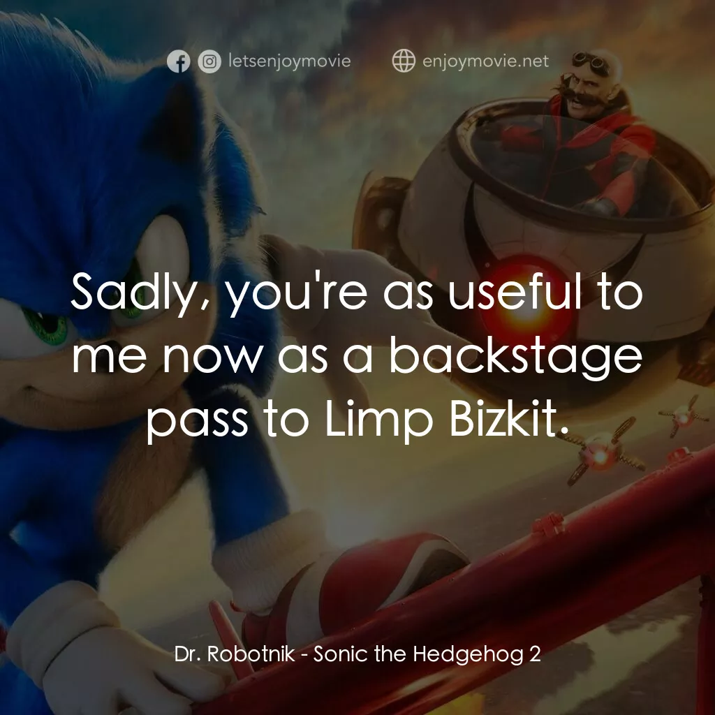 超音鼠大電影2電影對白：Dr. Robotnik:  Sadly, you're as useful to me now as a backstage pass to Limp Bizk