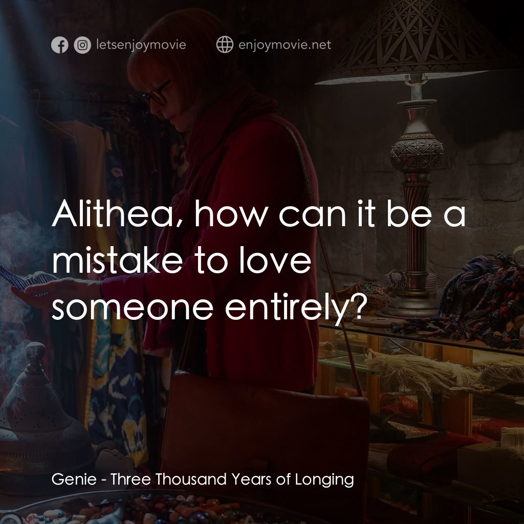 三千年的渴望電影對白：Genie: Alithea, how can it be a mistake to love someone entirely?