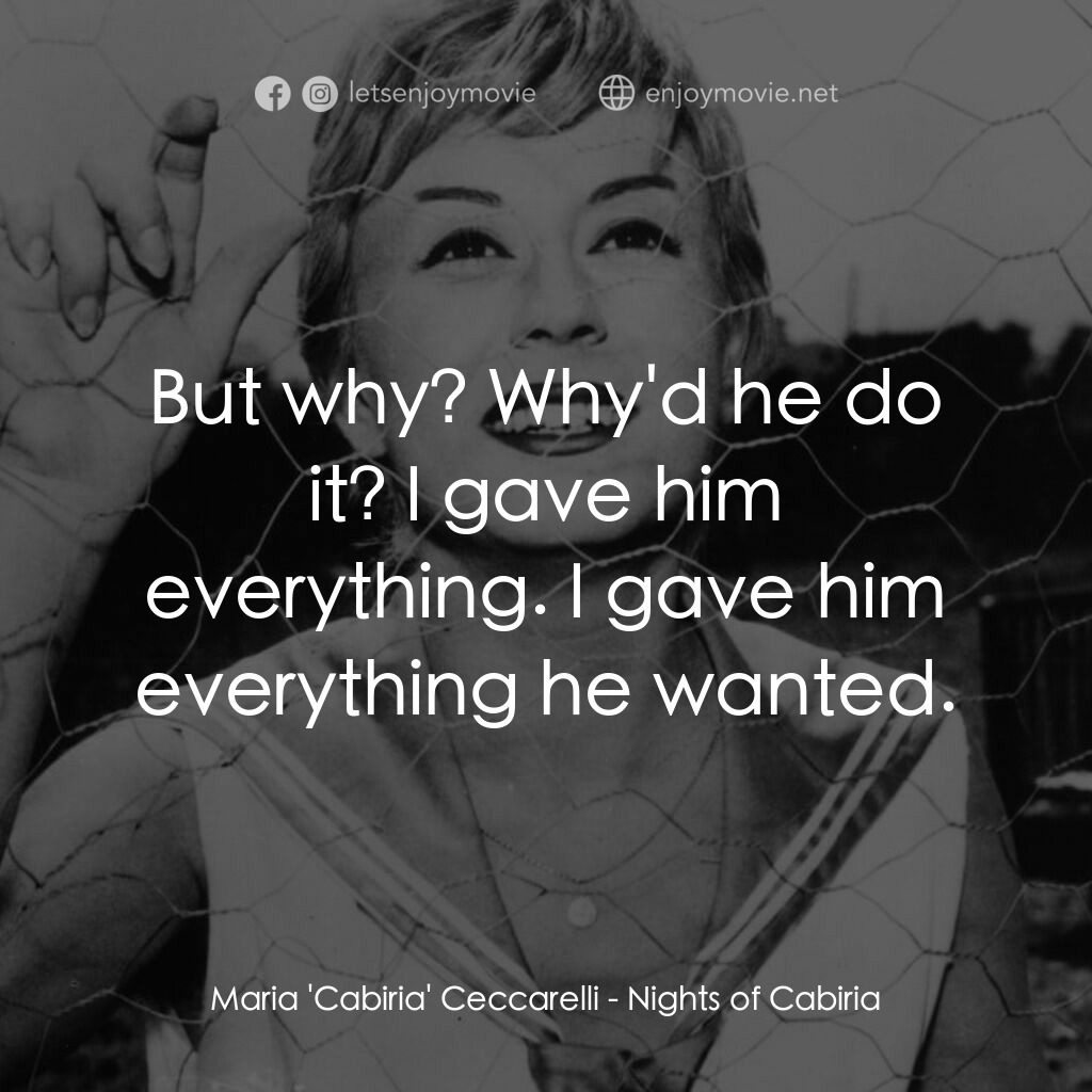 花街春夢電影對白：Maria 'Cabiria' Ceccarelli:  But why? Why'd he do it? I gave him everything. I ga