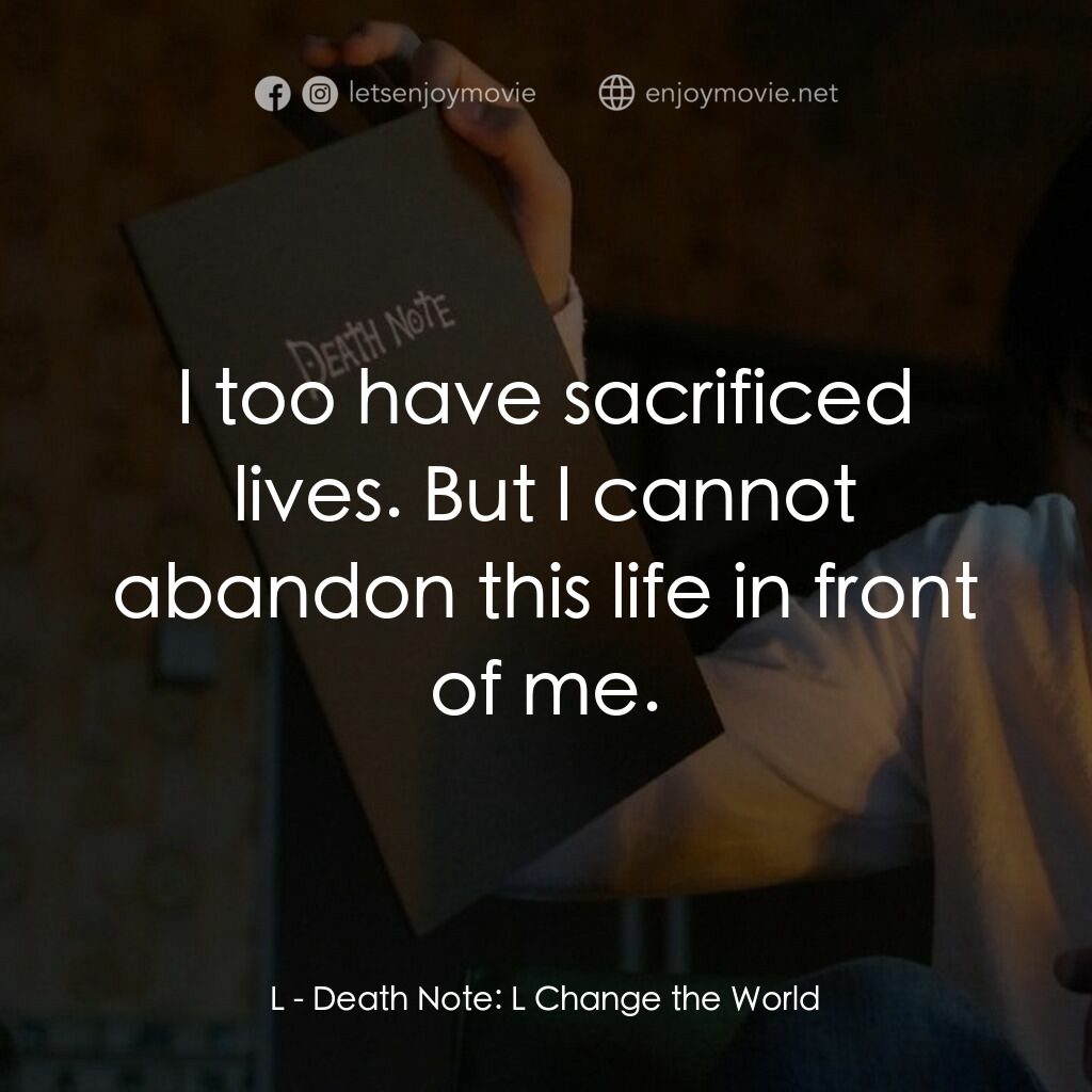 L：最終的23日電影對白：L:  I too have sacrificed lives. But I cannot abandon this life in front of me.