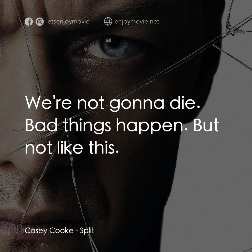 分裂電影對白：Casey Cooke: We're not gonna die. Bad things happen. But not like this.
