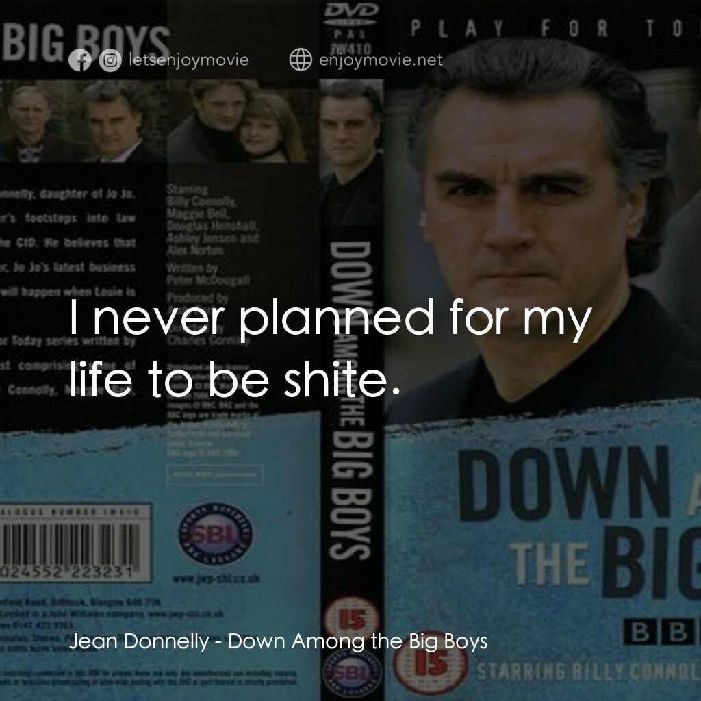 Down Among the Big Boys電影對白：Jean Donnelly:  I never planned for my life to be shite.