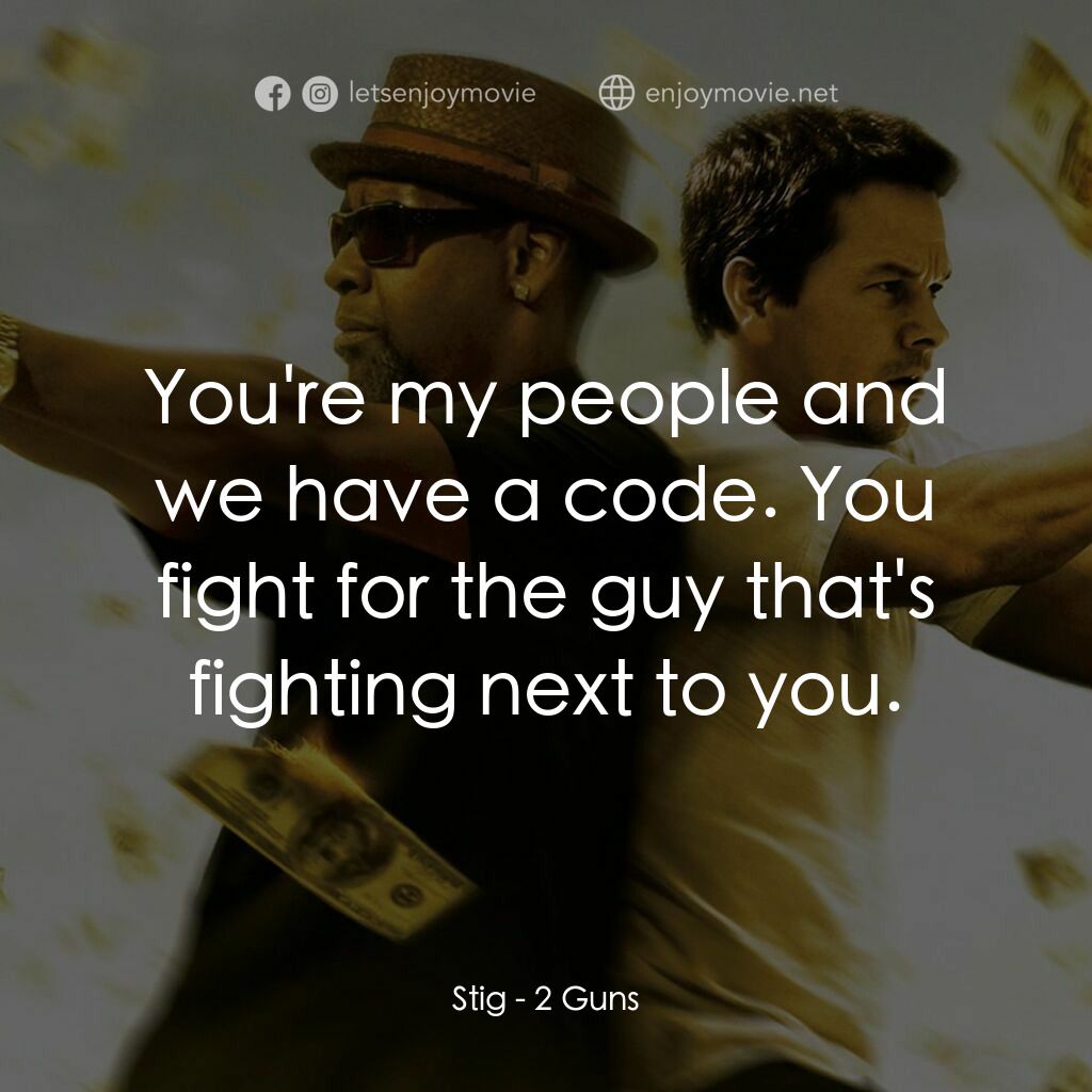 孖GUN雙雄電影對白：Stig:  You're my people and we have a code. You fight for the guy that's fighting