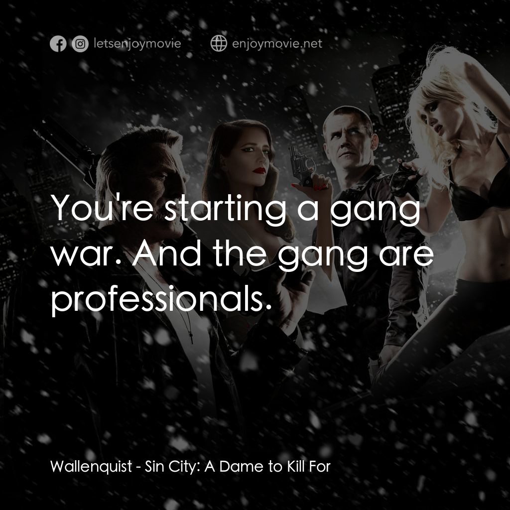 萬惡城市：紅顏奪命電影對白：Wallenquist: You're starting a gang war. And the gang are professionals.