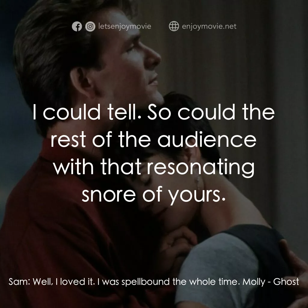 第六感生死戀電影對白：Sam:  Well, I loved it. I was spellbound the whole time. Molly:  I could tell. So