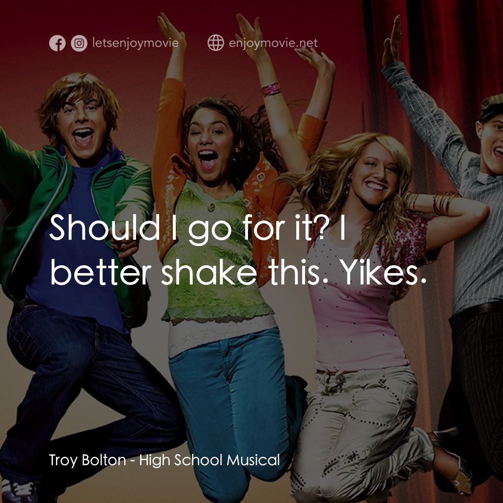 歌舞青春電影對白：Troy Bolton: Should I go for it? I better shake this. Yikes.