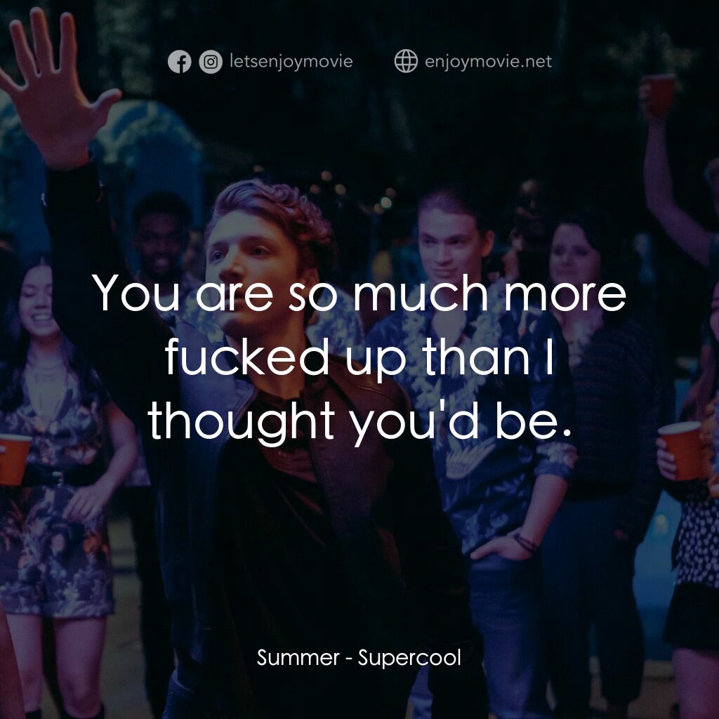 超級型電影對白：Summer:  You are so much more fucked up than I thought you'd be.