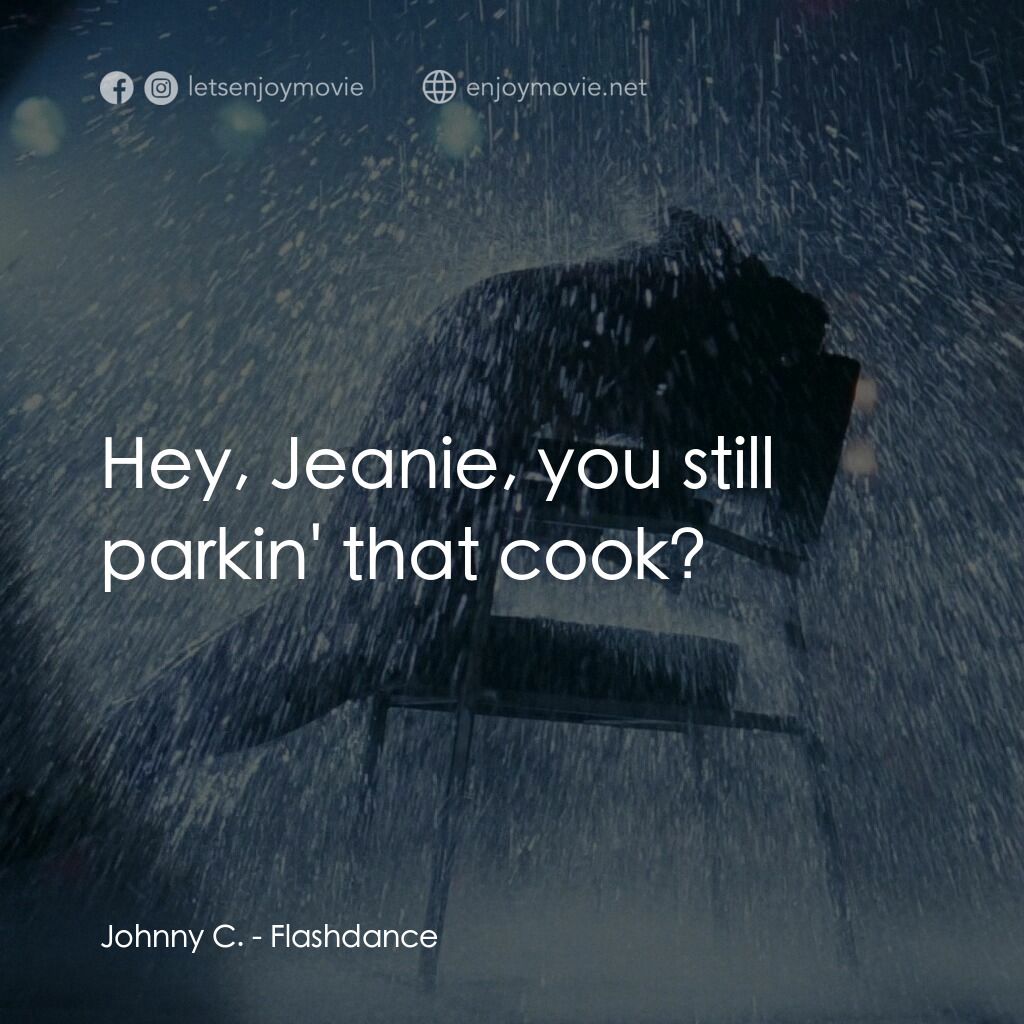 勁舞電影對白：Johnny C.:  Hey, Jeanie, you still parkin' that cook?