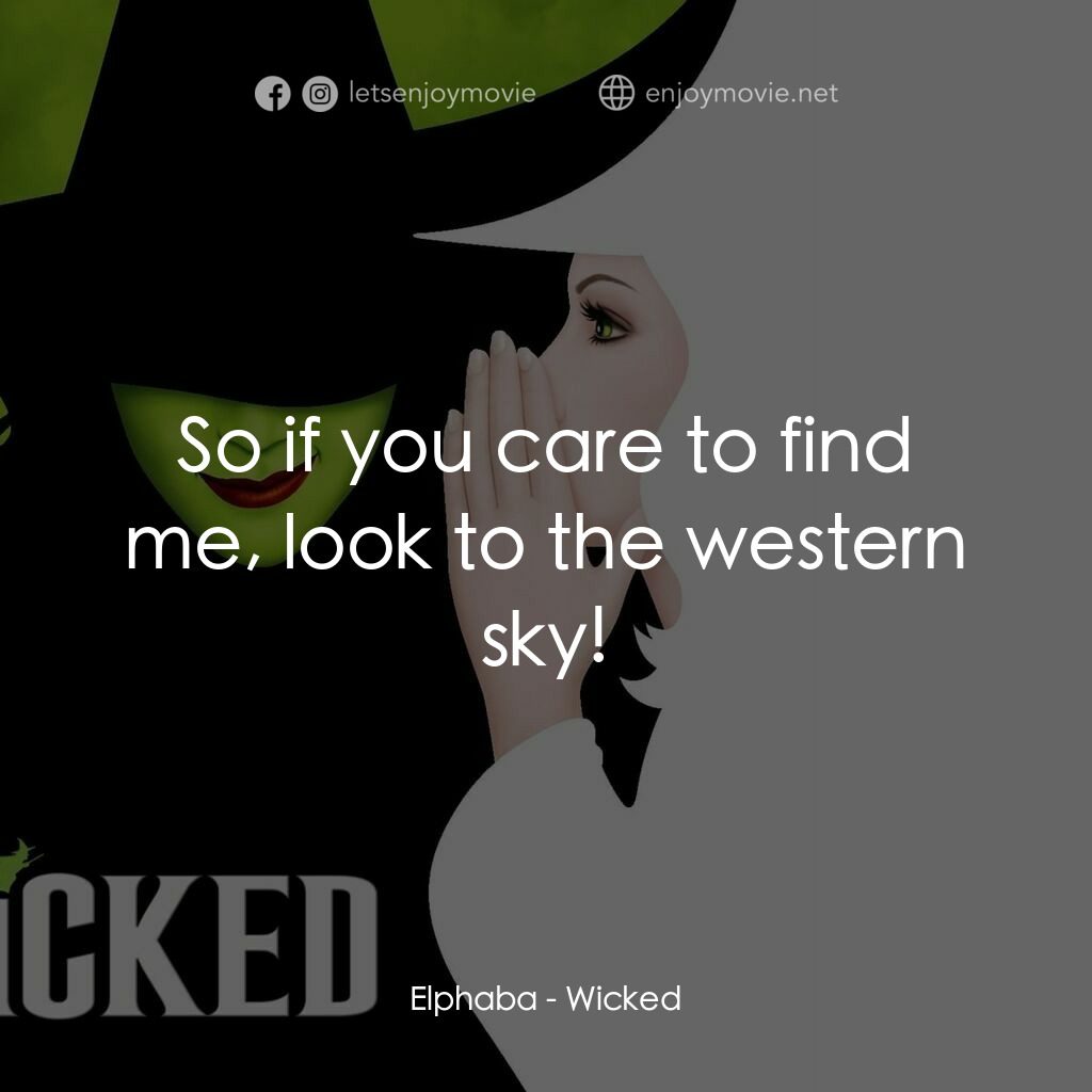 魔法壞女巫電影對白：Elphaba:  So if you care to find me, look to the western sky!