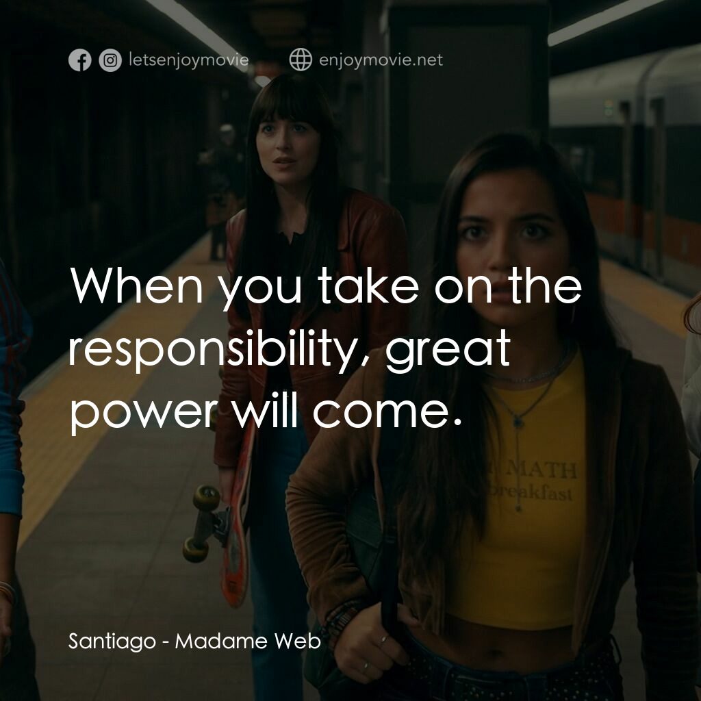 Madame Web 蜘蛛夫人經典對白：Santiago:  When you take on the responsibility, great power will come.