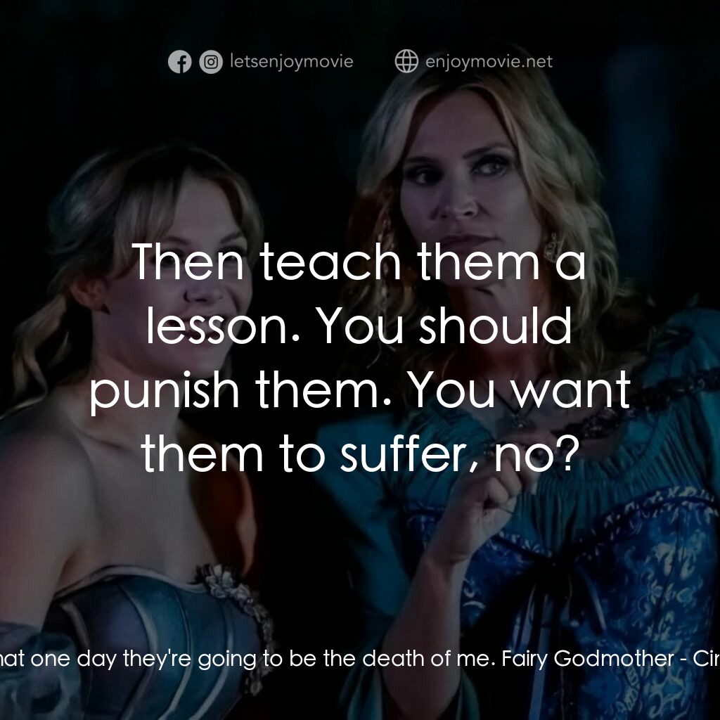 灰姑娘的復仇電影對白：Cinderella:  I fear that one day they're going to be the death of me. Fairy Godmo