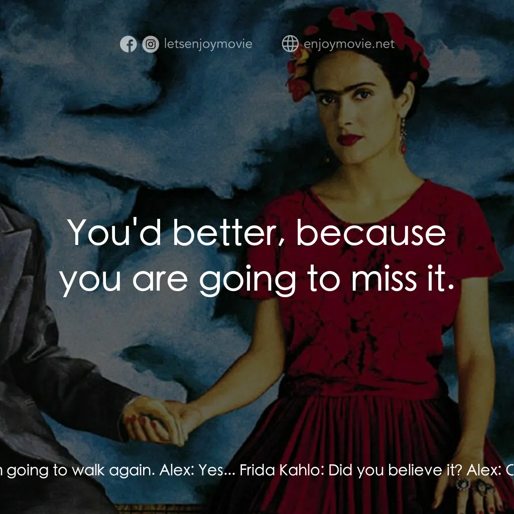 揮灑烈愛電影對白：Frida Kahlo:  Did I tell you that I'm going to walk again. Alex:  Yes... Frida Ka