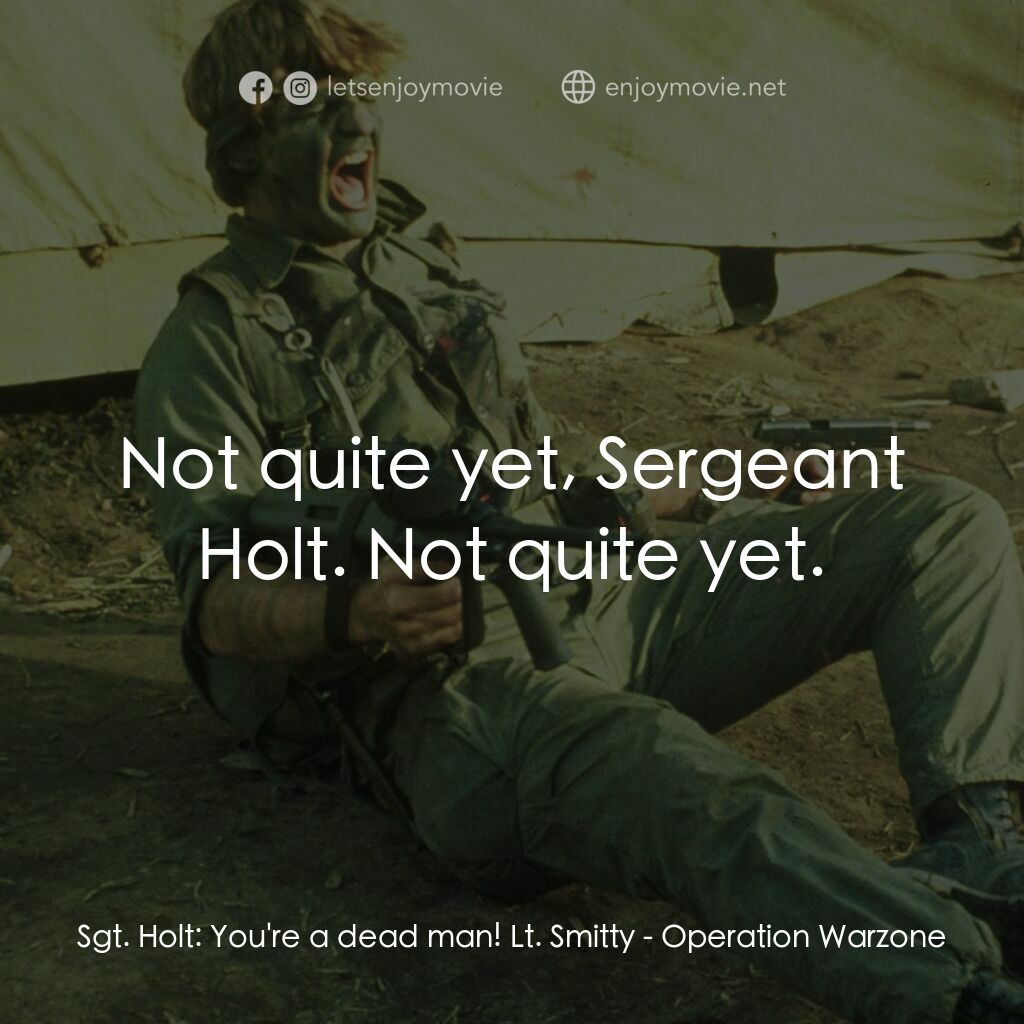 地獄戰場電影對白：Sgt. Holt:  You're a dead man! Lt. Smitty:  Not quite yet, Sergeant Holt. Not qui