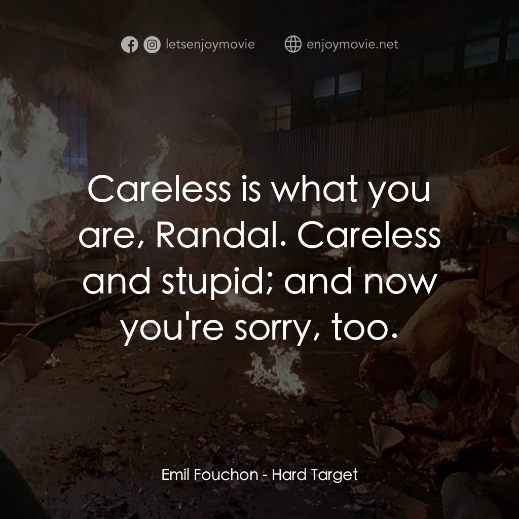 終極標靶電影對白：Emil Fouchon: Careless is what you are, Randal. Careless and stupid; and now you'