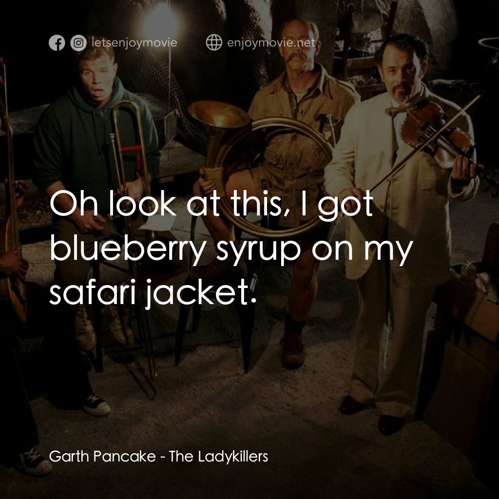 快閃殺手電影對白：Garth Pancake: Oh look at this, I got blueberry syrup on my safari jacket.