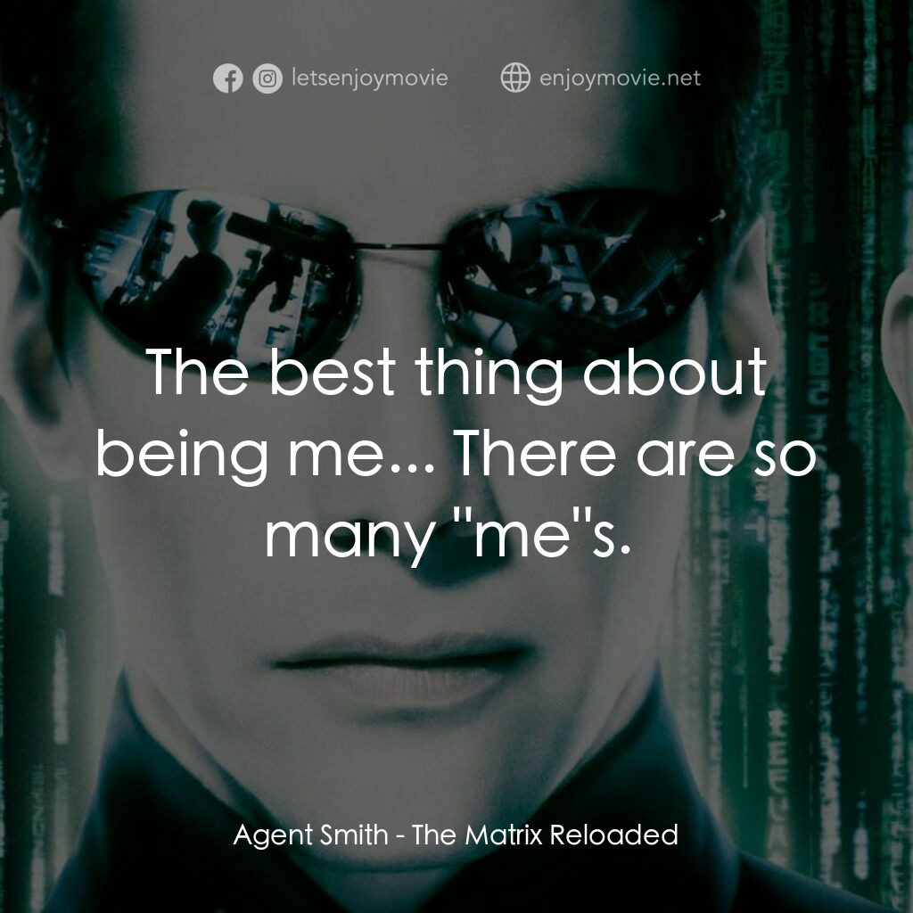 駭客任務：重裝上陣經典對白：Agent Smith:  The best thing about being me... There are so many "me"s. 