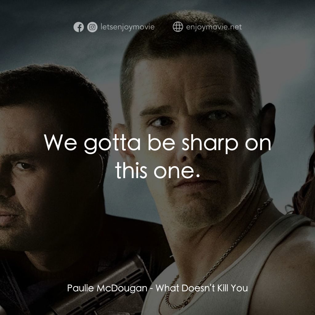 什麼不會殺死你電影對白：Paulie McDougan: We gotta be sharp on this one.