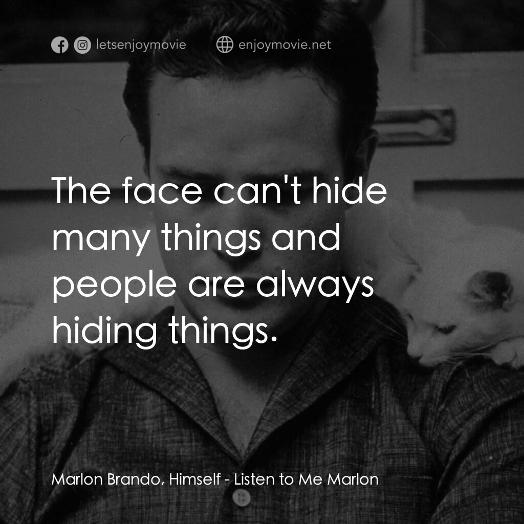 馬龍白蘭度私密告白電影對白：Marlon Brando, Himself:  The face can't hide many things and people are always hi