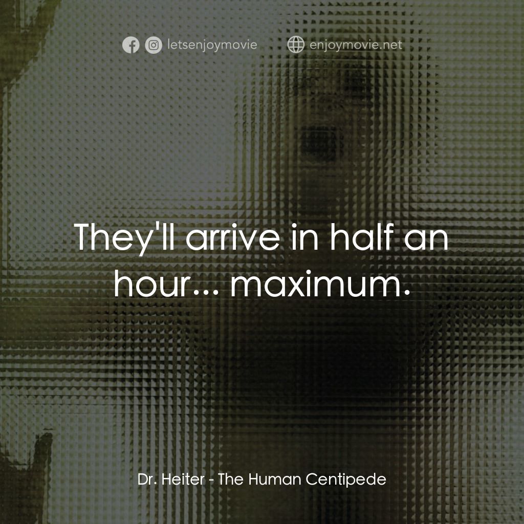 人形蜈蚣電影對白：Dr. Heiter: They'll arrive in half an hour... maximum.