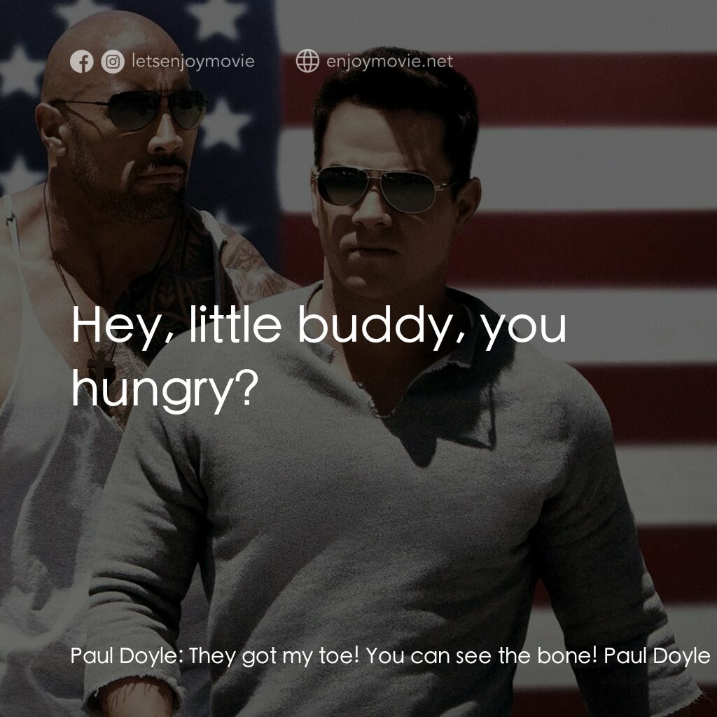 愛拚才會贏電影對白：Paul Doyle:  They got my toe! You can see the bone! Paul Doyle:  Hey, little budd