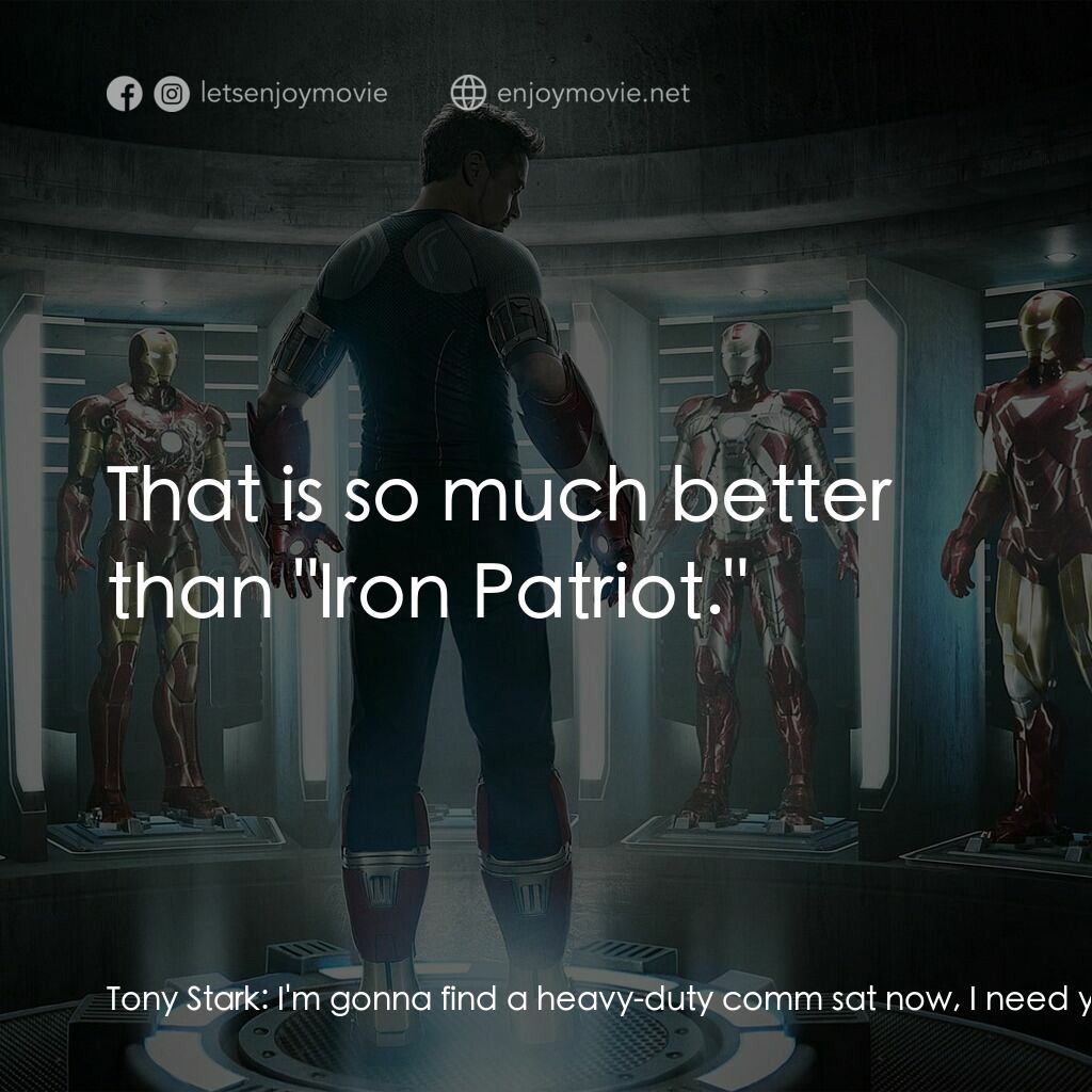 鐵甲奇俠 3電影對白：Tony Stark:  I'm gonna find a heavy-duty comm sat now, I need your login. Colonel