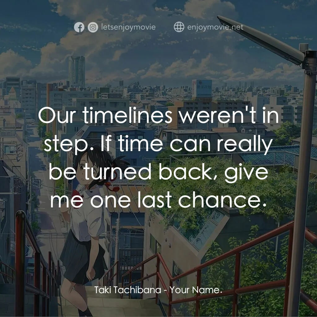 你的名字。電影對白：Taki Tachibana:  Our timelines weren't in step. If time can really be turned back