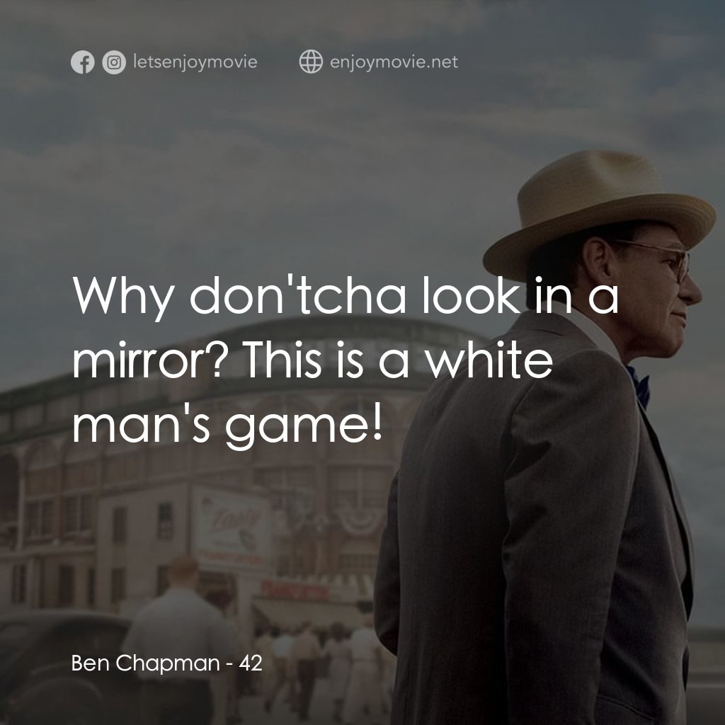 傳奇 42 號電影對白：Ben Chapman: Why don'tcha look in a mirror? This is a white man's game!