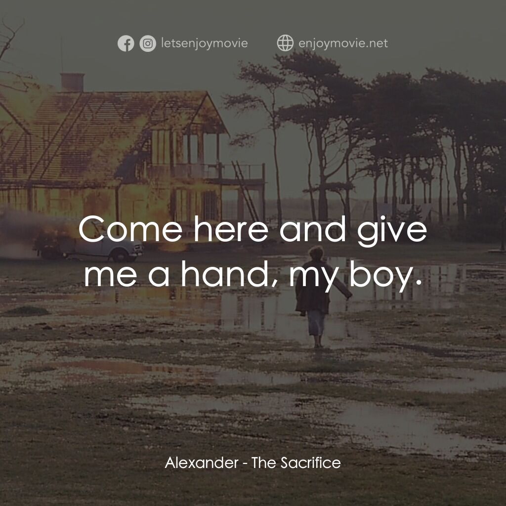 犧牲電影對白：Alexander:  Come here and give me a hand, my boy.