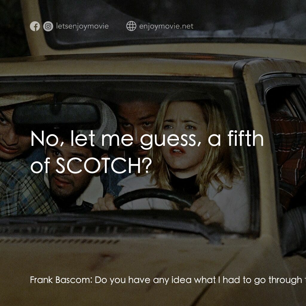 我愛上流電影對白：Frank Bascom:  Do you have any idea what I had to go through to get that form? Di