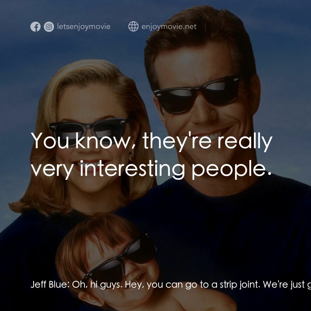 特務家族電影對白：Jeff Blue:  Oh, hi guys. Hey, you can go to a strip joint. We're just going to sp