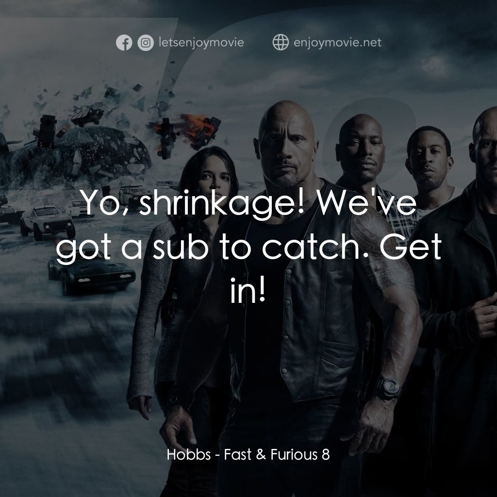 狂野時速8電影對白：Hobbs: Yo, shrinkage! We've got a sub to catch. Get in!