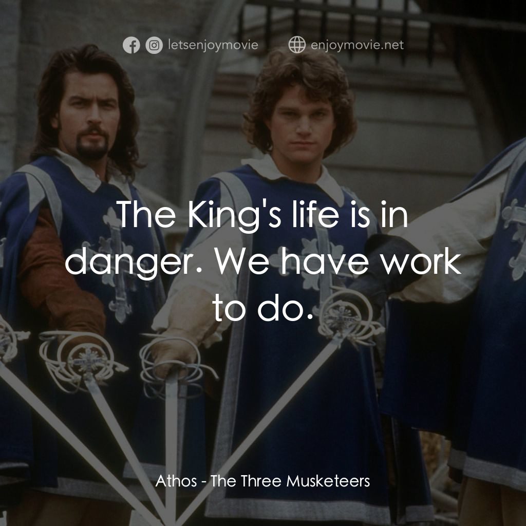 豪情三劍客電影對白：Athos: The King's life is in danger. We have work to do.