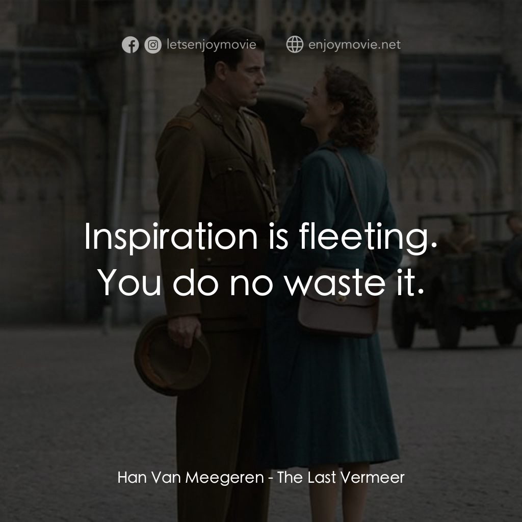 偽畫大師電影對白：Han Van Meegeren: Inspiration is fleeting. You do no waste it.