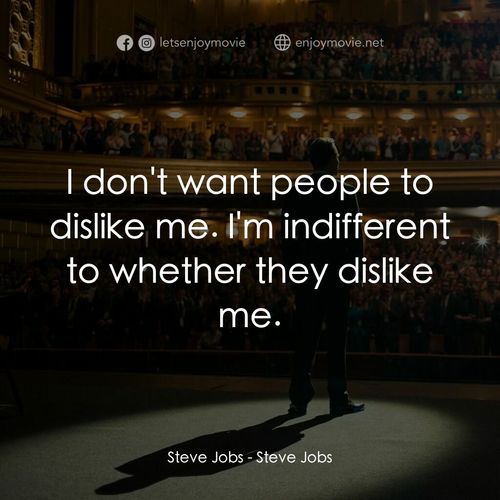 史帝夫賈伯斯電影對白：Steve Jobs:  I don't want people to dislike me. I'm indifferent to whether they d