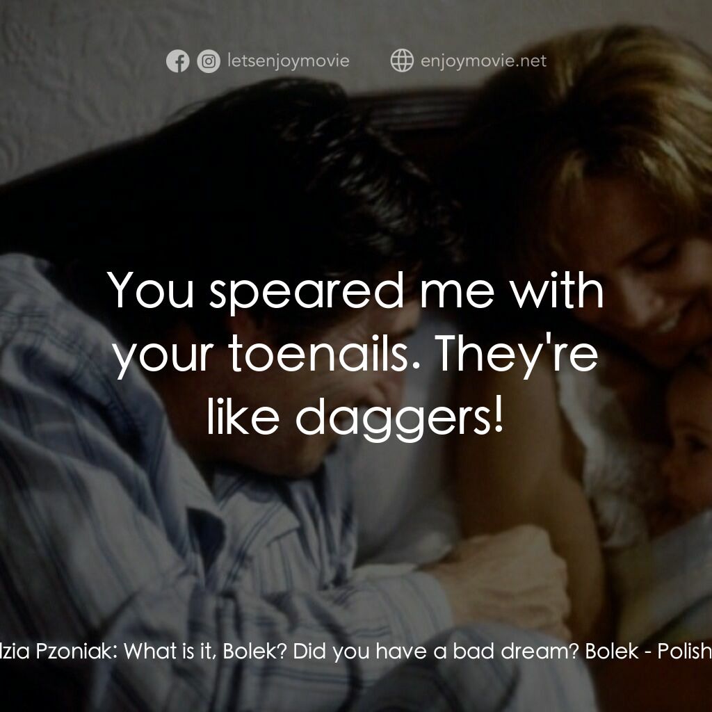 《Polish Wedding》經典台詞：Bolek:  Jadzia Pzoniak:  What is it, Bolek? Did yo ...