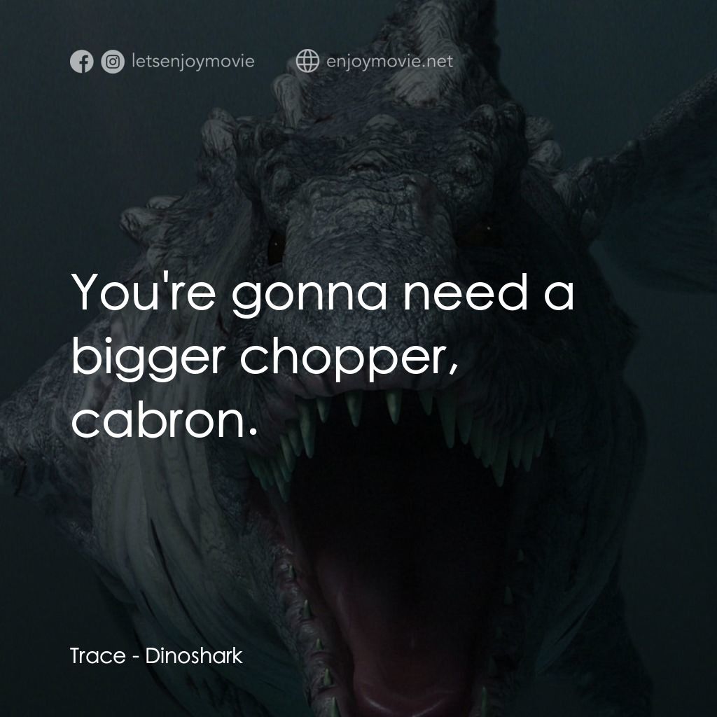 特禽鯊龍電影對白：Trace: You're gonna need a bigger chopper, cabron.