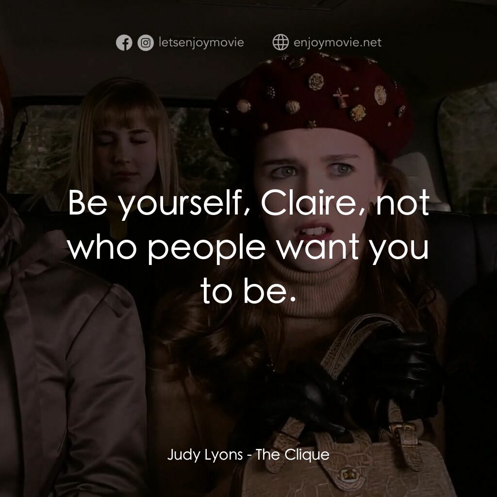 女校風波電影對白：Judy Lyons:  Be yourself, Claire, not who people want you to be.