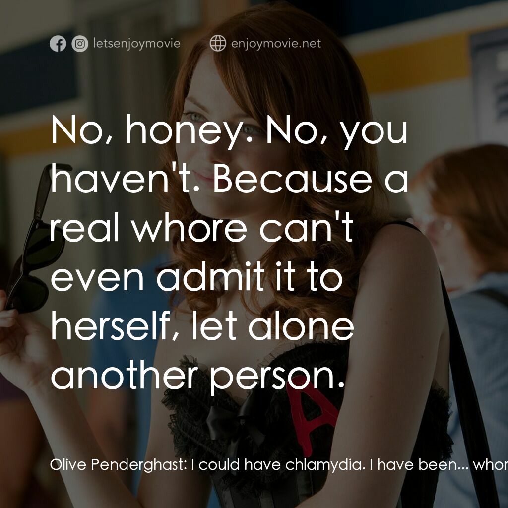 緋聞教主電影對白：Olive Penderghast:  I could have chlamydia. I have been... whoring around a lot. 