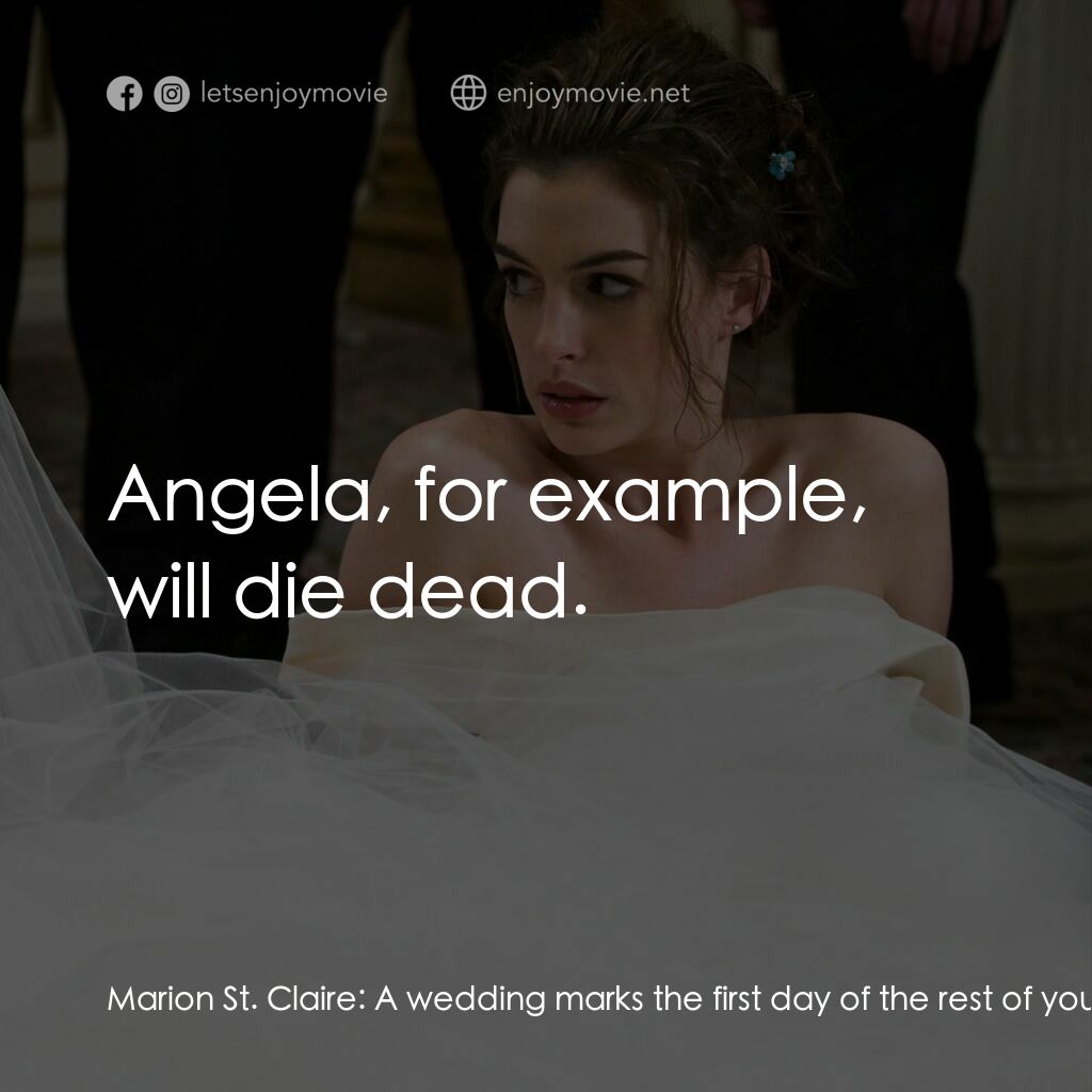 新娘大作戰電影對白：Marion St. Claire:  A wedding marks the first day of the rest of your life. You h
