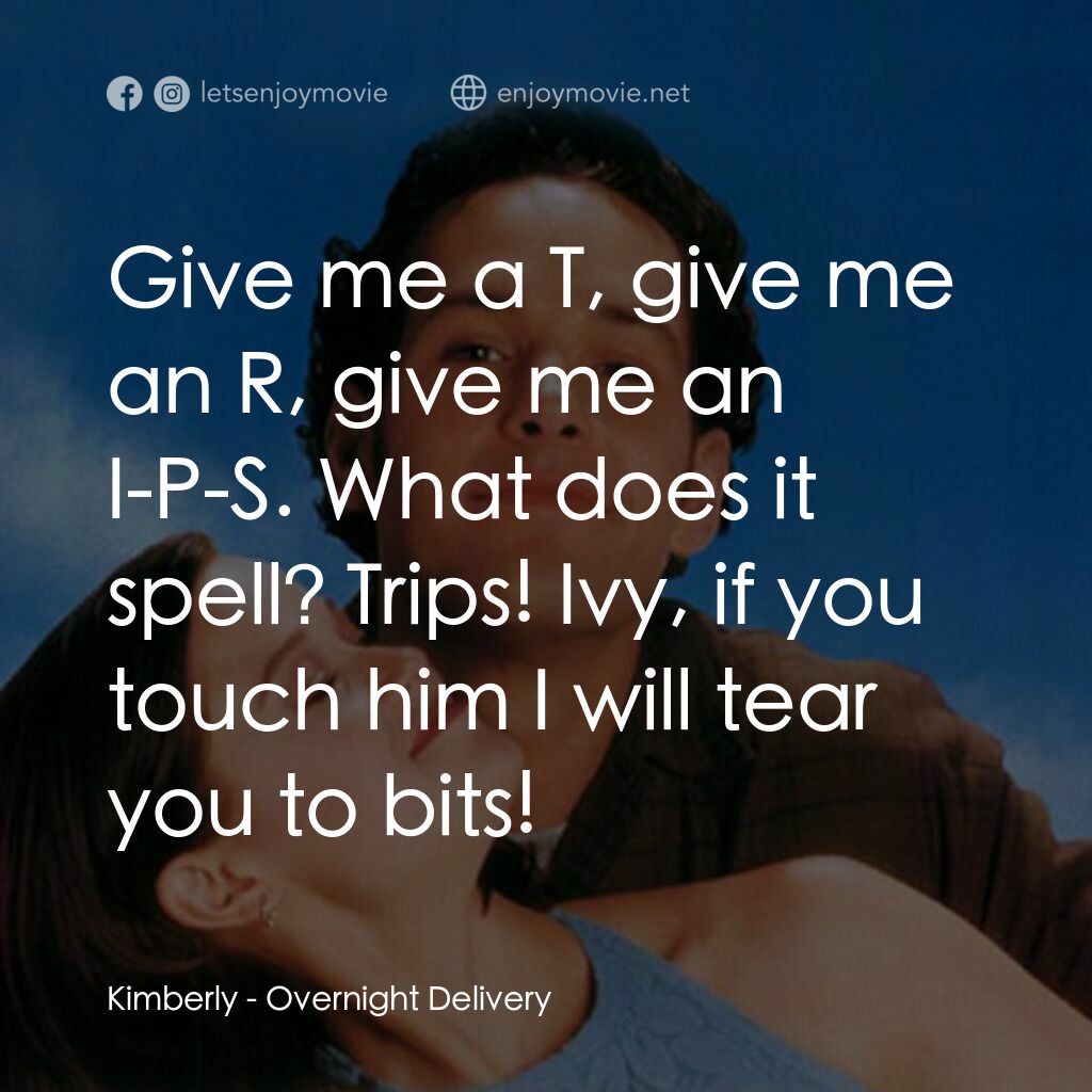 愛情快遞電影對白：Kimberly:  Give me a T, give me an R, give me an I-P-S. What does it spell? Trips