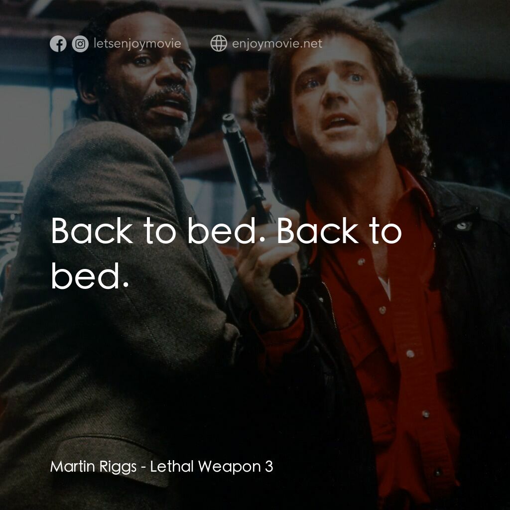 轟天炮第三集電影對白：Martin Riggs:  Back to bed. Back to bed.