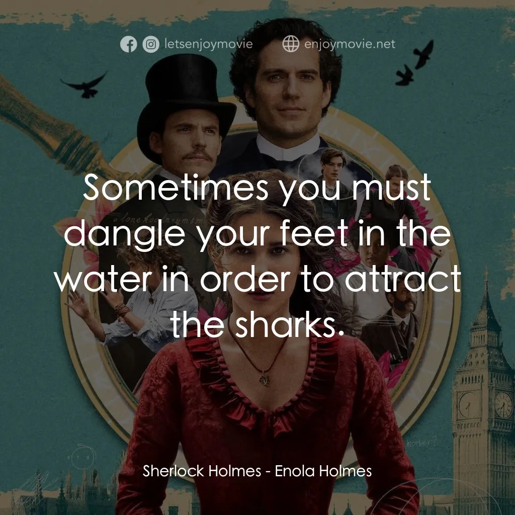 天才少女福爾摩斯經典對白：Sherlock Holmes: Sometimes you must dangle your feet in the water in order to attract the sharks.